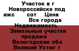 Участок в г.Новороссийске под  ижс 4.75 сот. › Цена ­ 1 200 000 - Все города Недвижимость » Земельные участки продажа   . Вологодская обл.,Великий Устюг г.